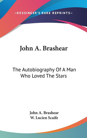 John A. Brashear: The Autobiography Of A Man Who Loved The Stars,New