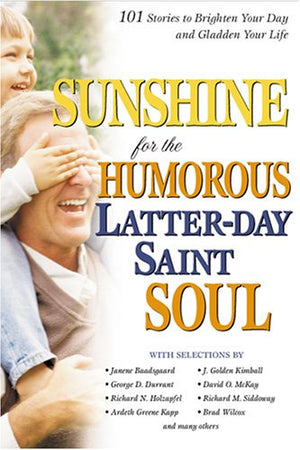 Sunshine For The Humorous Lds Soul: 101 Stories To Brighten Your Day And Gladden Your Life