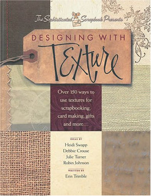 Designing With Texture: Over 150 Ways to Use Textures for Scrapbooking, Card Making, Gifts and More...,Used