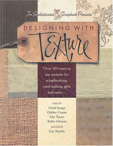 Designing With Texture: Over 150 Ways to Use Textures for Scrapbooking, Card Making, Gifts and More...,Used