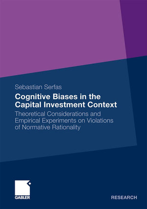 Cognitive Biases in the Capital Investment Context: Theoretical Considerations and Empirical Experiments on Violations of Normat,Used
