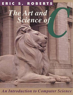 The Art and Science of C: A LibraryBased Introduction to Computer Science,New