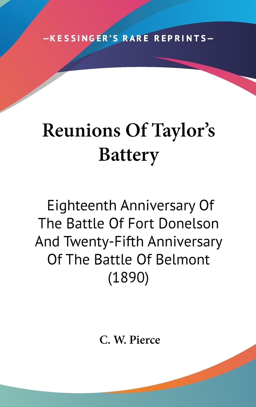 Reunions Of Taylor'S Battery: Eighteenth Anniversary Of The Battle Of Fort Donelson And Twentyfifth Anniversary Of The Battle O,Used