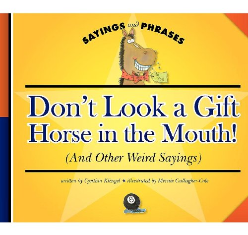 Don't Look a Gift Horse in the Mouth!: And Other Weird Sayings (Sayings and Phrases),Used
