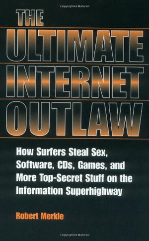 The Ultimate Internet Outlaw: How Surfers Steal Sex, Software, Cds, Games And More Topsecret Stuff On The Information Superhigh