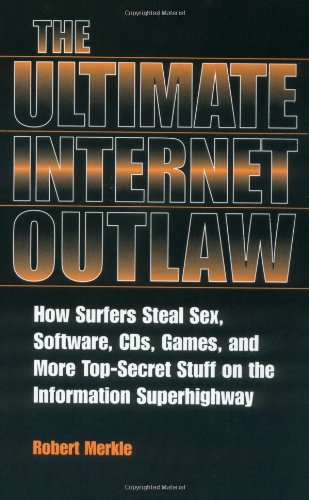 The Ultimate Internet Outlaw: How Surfers Steal Sex, Software, Cds, Games And More Topsecret Stuff On The Information Superhigh
