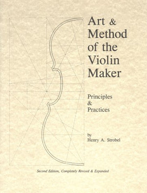 Art & Method of the Violin Maker: Principles and Practices (Book Four of the Strobel Series for Violin Makers),New