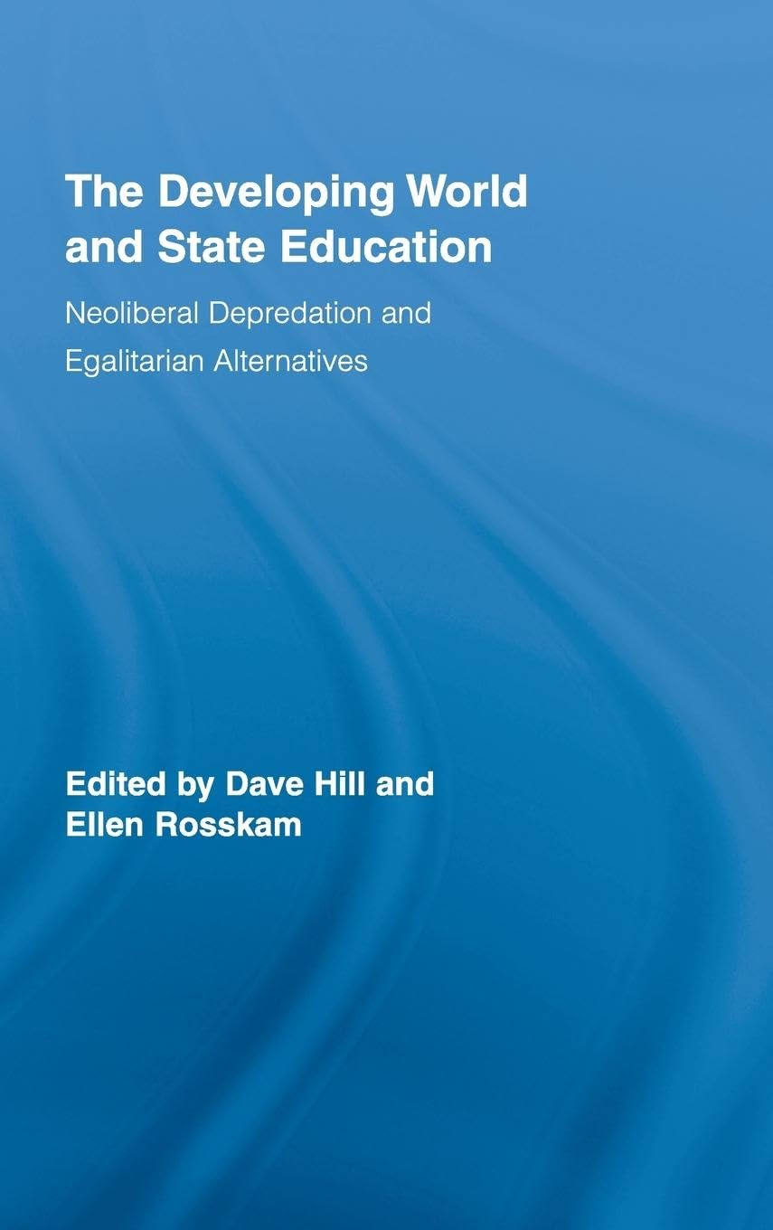 The Developing World And State Education: Neoliberal Depredation And Egalitarian Alternatives (Routledge Studies In Education, N,New