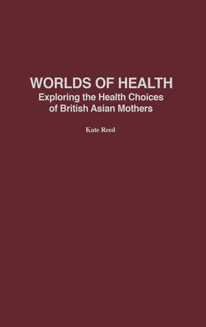 Worlds of Health: Exploring the Health Choices of British Asian Mothers,Used