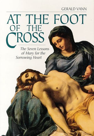 At the Foot of the Cross: The Seven Lessons of Mary for the Sorrowing Heart,Used