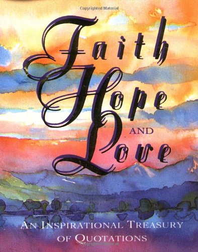 Faith, Hope, And Love: An Inspirational Treasury Of Quotations,Used