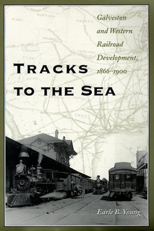 Tracks To The Sea: Galveston And Western Railroad Development, 18661900 (Volume 83) (Centennial Series Of The Association Of Fo-new