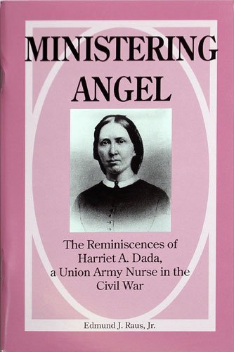 Ministering Angel: The Reminiscences Of Harriet A. Dada, A Union Army Nurse In The Civil War