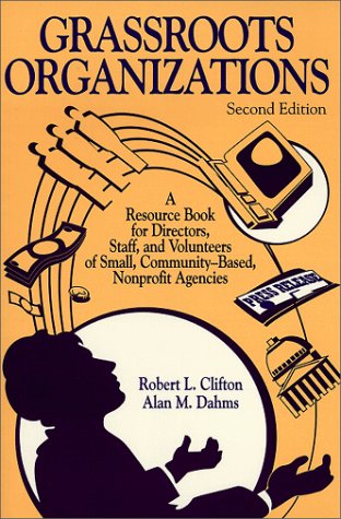 Grassroots Organizations: A Resource Book for Directors, Staff, and Volunteers of Small, CommunityBased, Nonprofit Agencies,New