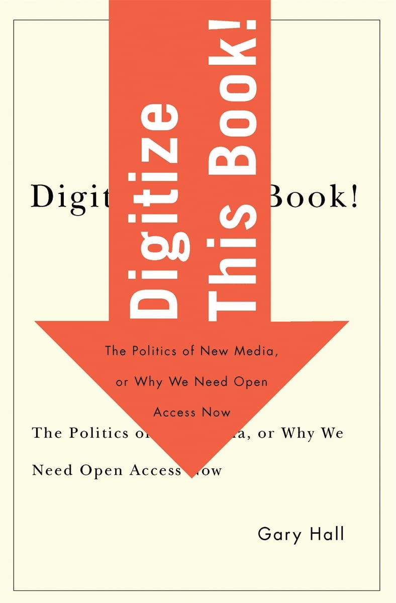 Digitize This Book!: The Politics Of New Media, Or Why We Need Open Access Now (Volume 24) (Electronic Mediations),Used