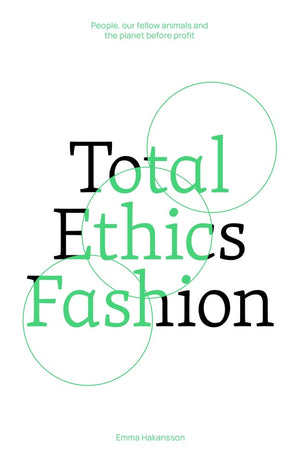 Total Ethics Fashion: People, our fellow animals and the planet before profit,New