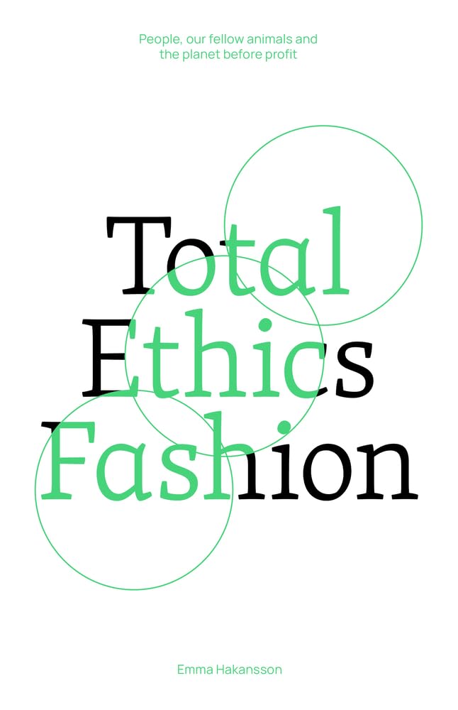 Total Ethics Fashion: People, our fellow animals and the planet before profit,New