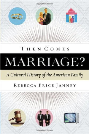 Then Comes Marriage?: A Cultural History of the American Family,Used
