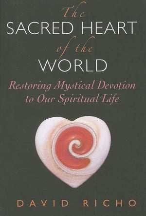 The Sacred Heart Of The World: Restoring Mystical Devotion To Our Spiritual Life,Used