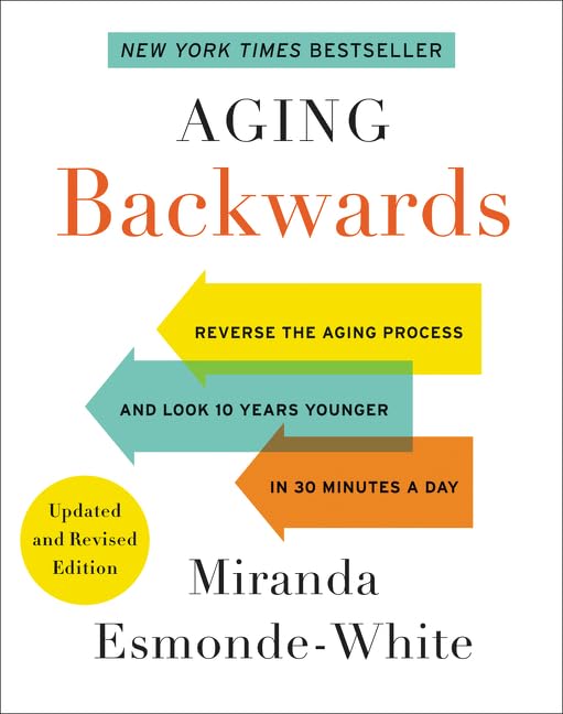 Aging Backwards: Updated And Revised Edition: Reverse The Aging Process And Look 10 Years Younger In 30 Minutes A Day (Aging Bac
