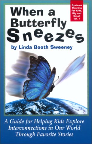 When A Butterfly Sneezes: A Guide For Helping Kids Explore Interconnections In Our World Through Favorite Stories (Systems Think