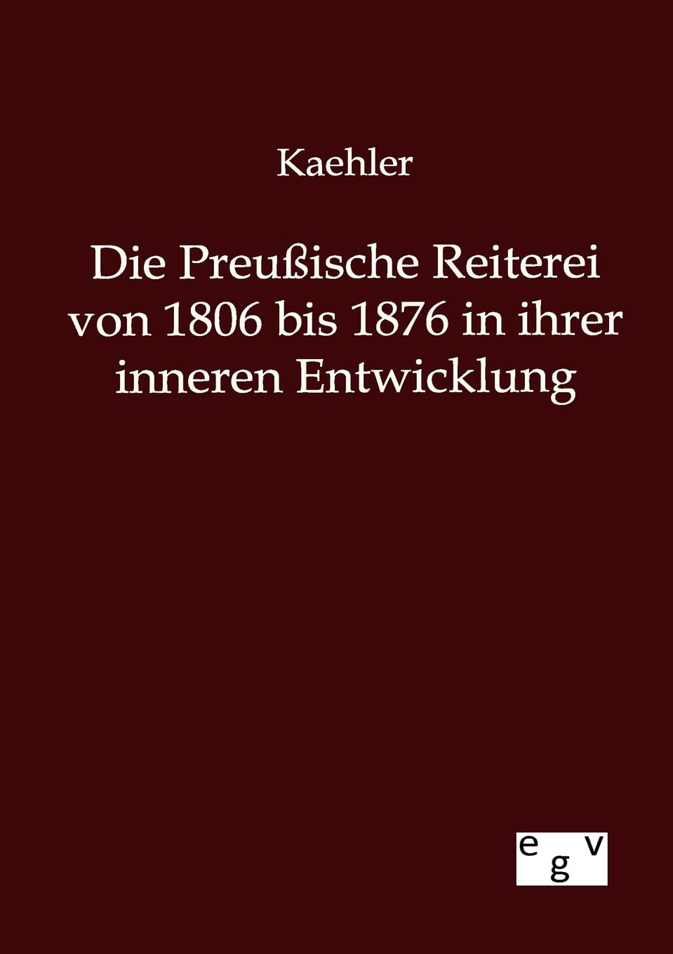 Die Preuische Reiterei von 1806 bis 1876 in ihrer inneren Entwicklung (German Edition),Used