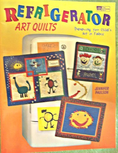 Refrigerator Art Quilts: Preserving Your Child's Art in Fabric,Used
