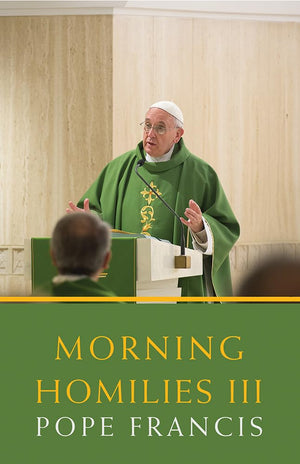 Morning Homilies III: In the Chapel of St. Martha's Guest House February 3june 30, 2014,Used
