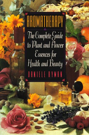 Aromatherapy: The Complete Guide to Plant and Flower Essences for Health and Beauty,Used