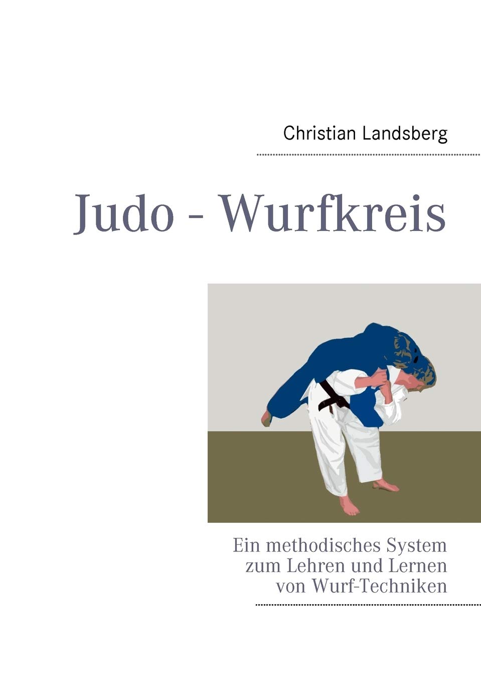 Judo  Wurfkreis: Ein methodisches System zum Lehren und Lernen von WurfTechniken (German Edition),Used