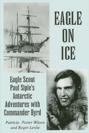 Eagle on Ice: Eagle Scout Paul Siple's Antarctic Adventures with Commander Byrd,New