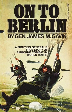On To Berlin: Battles Of An Airborne Commander 19431946,New