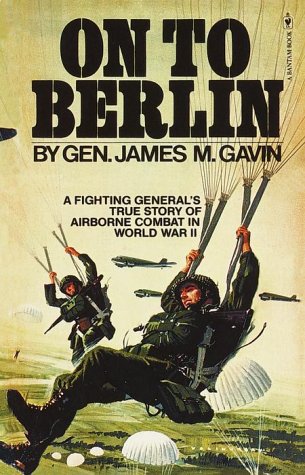 On To Berlin: Battles Of An Airborne Commander 19431946,New