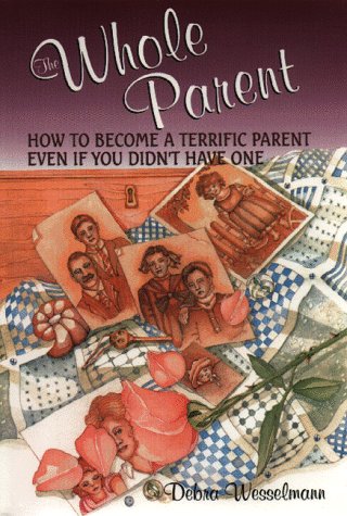 The Whole Parent : How to Become a Terrific Parent Even If You Didn't Have One,Used