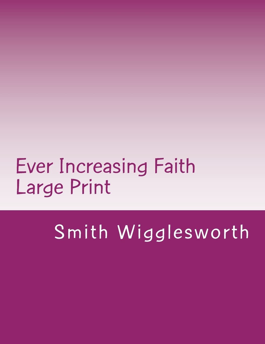 Ever Increasing Faith Large Print: A Life And Ministry Of Faith And Miracles