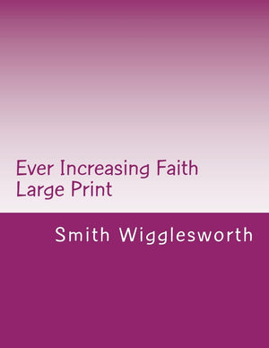 Ever Increasing Faith Large Print: A Life And Ministry Of Faith And Miracles
