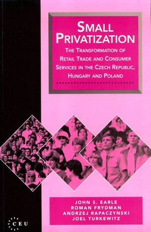 Small Privatization: The Transformation of Retail Trade and Consumer Services in the Czech Republic, Hungary, and Poland (CEU Pr,Used