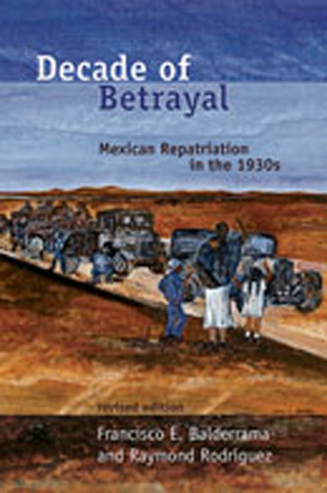 Decade of Betrayal: Mexican Repatriation in the 1930s,New