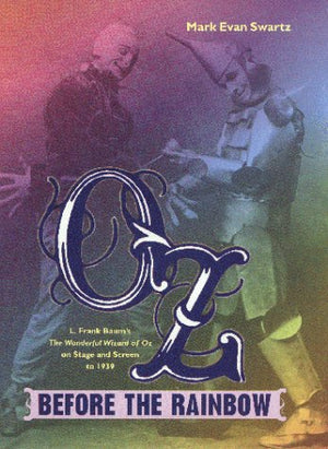 Oz Before The Rainbow: L. Frank Baum'S The Wonderful Wizard Of Oz On Stage And Screen To 1939,New