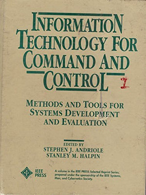 Information Technology for Command and Control: Methods and Tools for Systems Development and Evaluation (IEEE Press Selected Re,Used