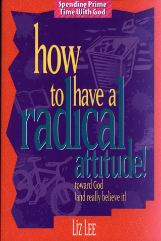 How to Have a Radical Attitude: Toward God and Really Believe It (Spending Prime Time With God),Used
