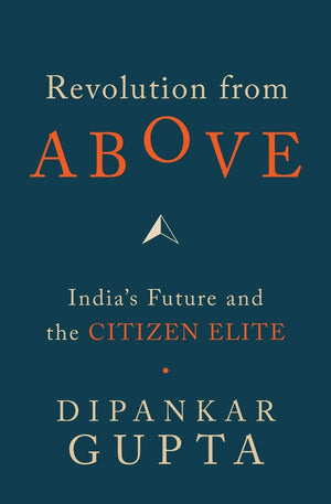 Revolution From Above: IndiaS Future And The Citizen Elite