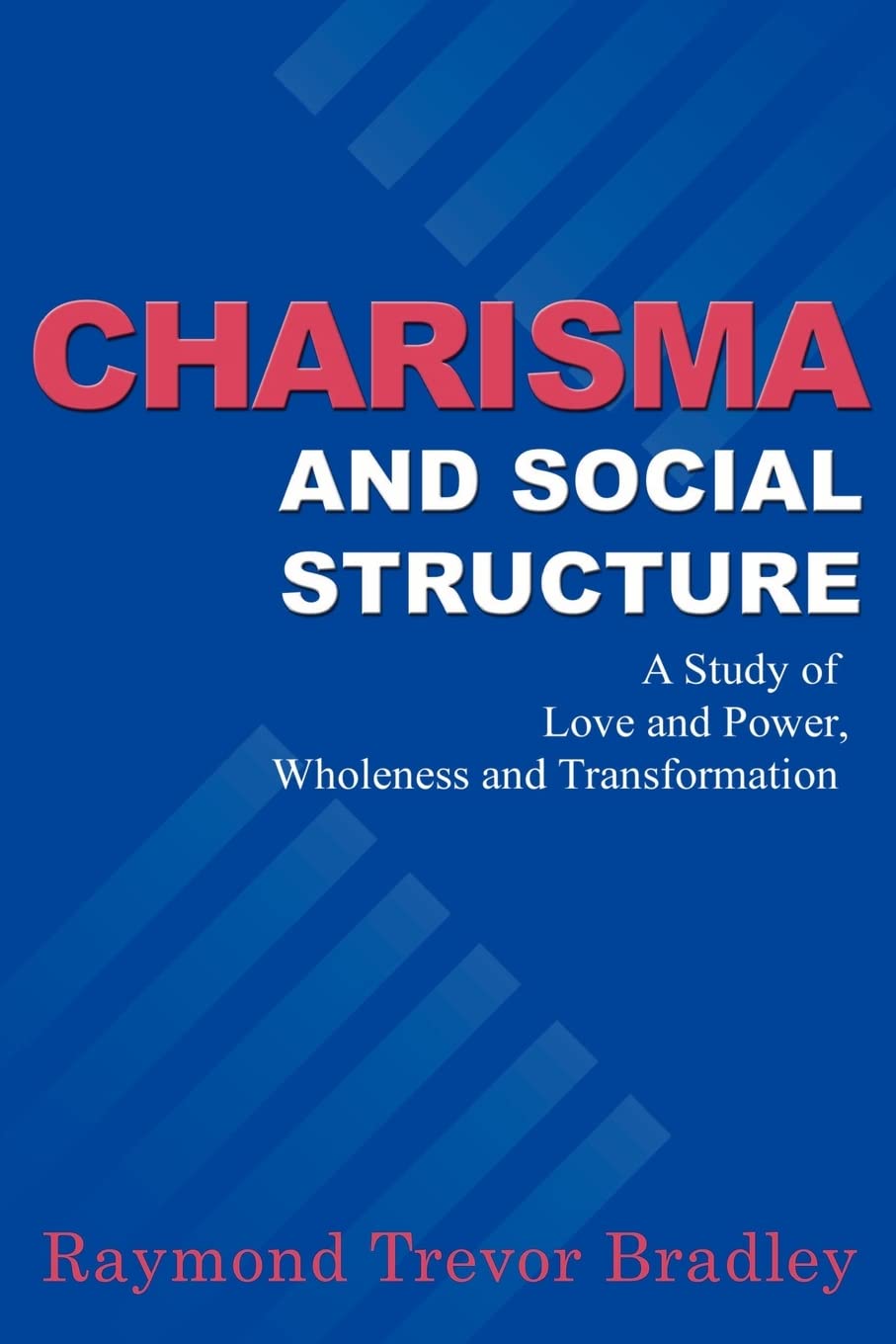 Charisma and Social Structure: A Study of Love and Power, Wholeness and Transformation,Used