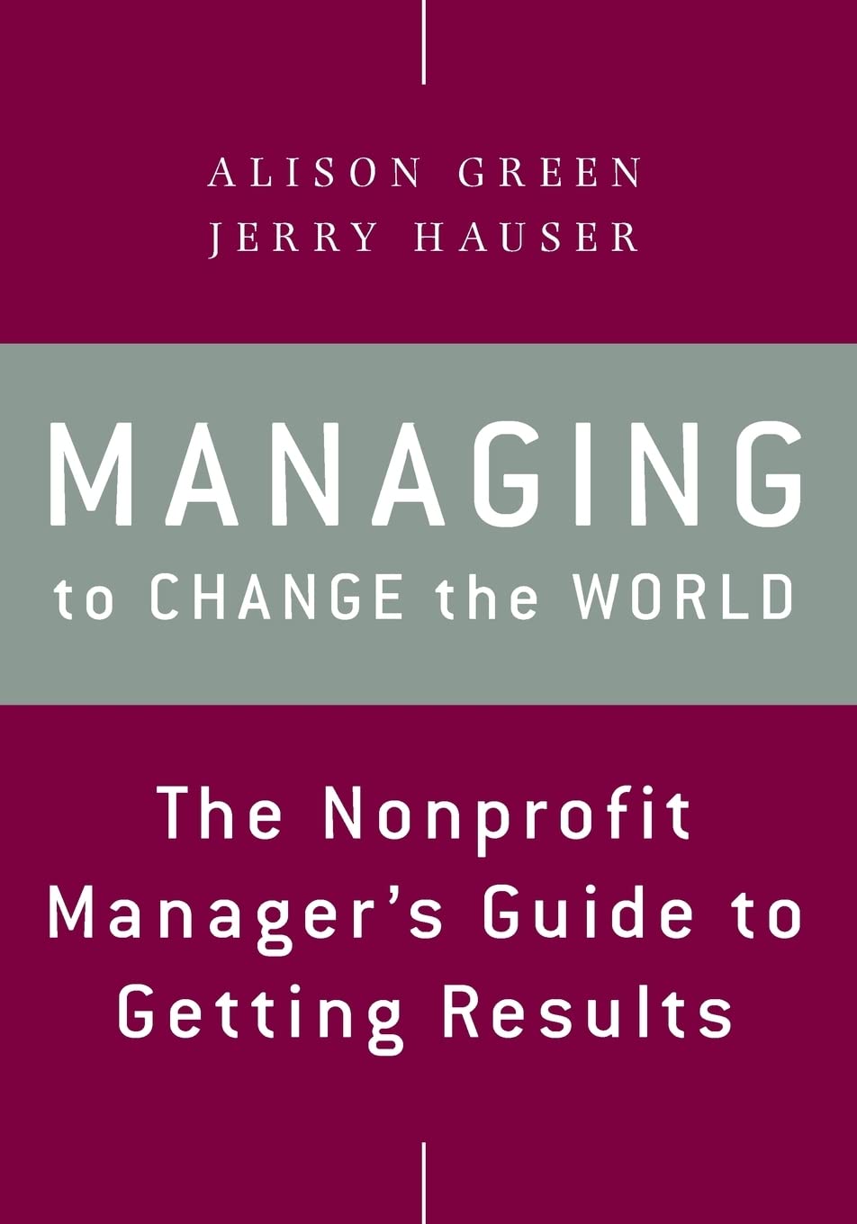 Managing To Change The World: The Nonprofit Manager'S Guide To Getting Results