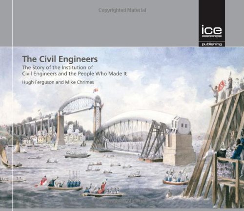 The Civil Engineers: The Story of the Institution of Civil Engineers and the People Who Made It (Engineering History),New