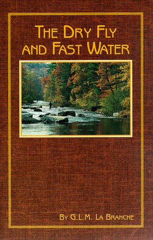 The Dry Fly and Fast Water: Fishing With the Floating Fly on American Trout Streams, Together With Some Observations on Fly Fish,Used