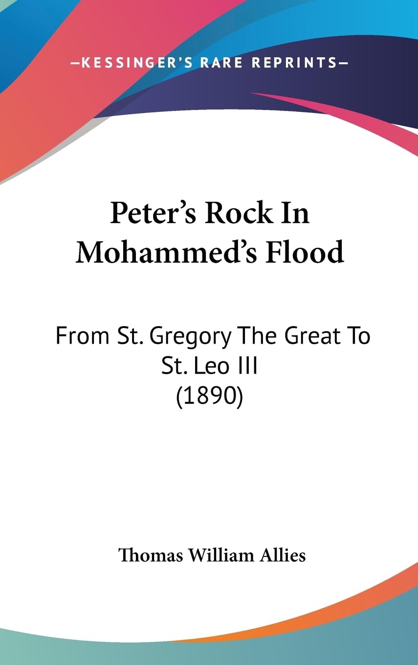Peter'S Rock In Mohammed'S Flood: From St. Gregory The Great To St. Leo Iii (1890),New
