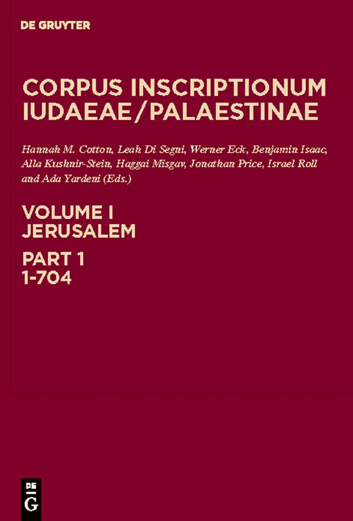 Corpus Inscriptionum Iudaeae / Palaestinae: A multilingual corpus of the inscriptions from Alexander to Muhammad, Vol. 1, Part ,New