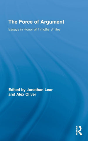 The Force Of Argument: Essays In Honor Of Timothy Smiley (Routledge Studies In Contemporary Philosophy),Used