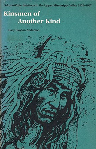 Kinsmen of Another Kind: Dakota White Relations in the Upper Mississippi Valley, 16501862,Used